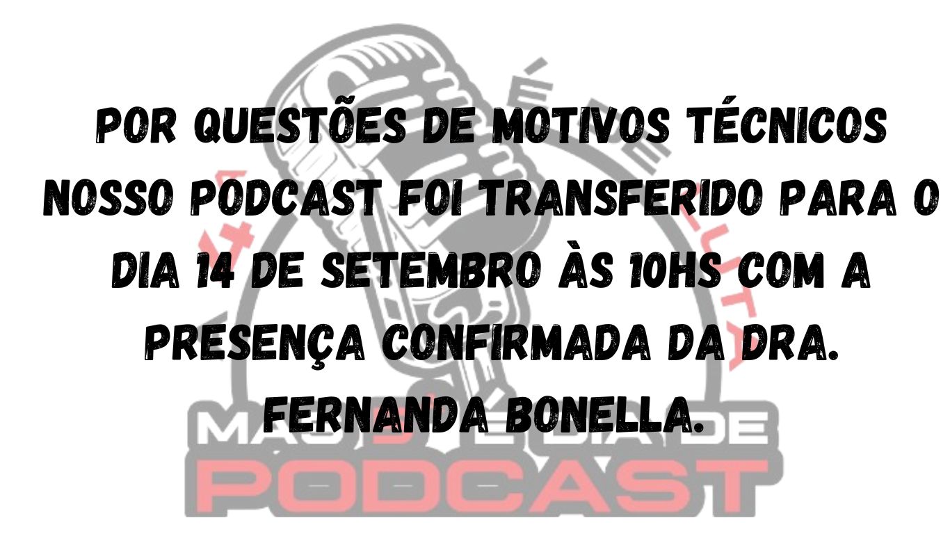 Por questões de motivos técnicos nosso podcast foi transferido para o dia 14 de setembro às 10hs com a presença confirmada da Dra. Fernanda Bonella.
