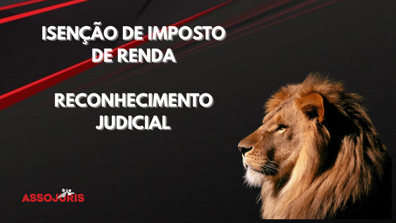 ISENÇÃO DE IMPOSTO DE RENDA RECONHECIMENTO JUDICIAL